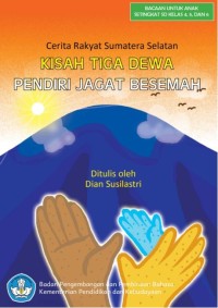 Kisah tiga dewa pendiri jagat Besemah : cerita rakyat Sumatera Selatan